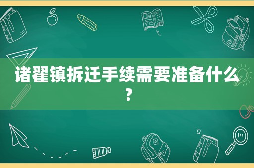 諸翟鎮(zhèn)拆遷手續(xù)需要準(zhǔn)備什么？