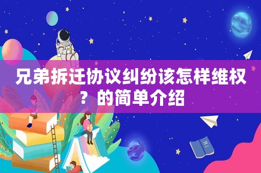 兄弟拆遷協(xié)議糾紛該怎樣維權(quán)？的簡(jiǎn)單介紹