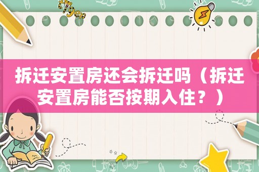 拆遷安置房還會拆遷嗎（拆遷安置房能否按期入住？）