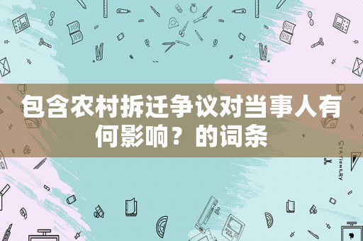 包含農(nóng)村拆遷爭(zhēng)議對(duì)當(dāng)事人有何影響？的詞條