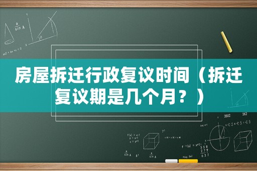 房屋拆遷行政復議時間（拆遷復議期是幾個月？）