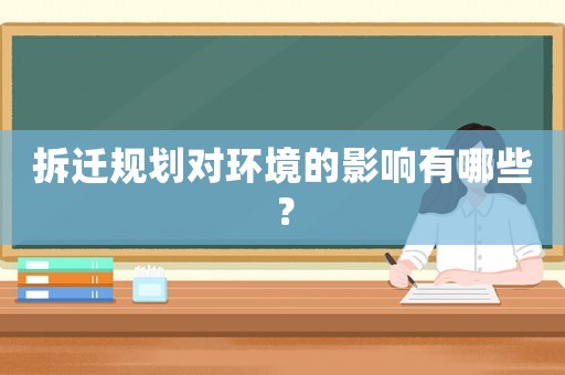 拆遷規(guī)劃對環(huán)境的影響有哪些？