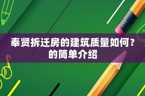 奉賢拆遷房的建筑質(zhì)量如何？的簡(jiǎn)單介紹