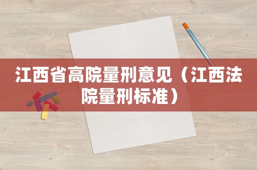 江西省高院量刑意見(jiàn)（江西法院量刑標(biāo)準(zhǔn)）