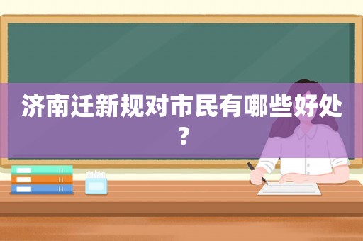 濟(jì)南遷新規(guī)對市民有哪些好處？
