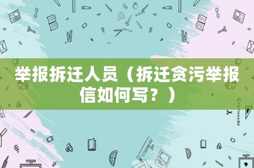 舉報拆遷人員（拆遷貪污舉報信如何寫？）