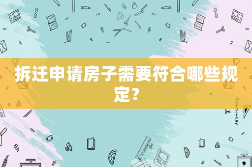 拆遷申請房子需要符合哪些規(guī)定？