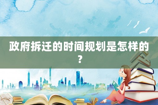 政府拆遷的時間規(guī)劃是怎樣的？
