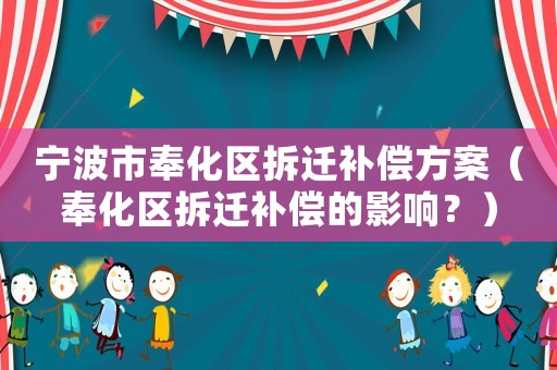 寧波市奉化區(qū)拆遷補償方案（奉化區(qū)拆遷補償?shù)挠绊懀浚? title=