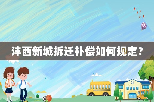 灃西新城拆遷補(bǔ)償如何規(guī)定？