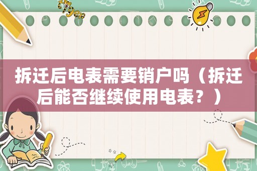 拆遷后電表需要銷戶嗎（拆遷后能否繼續(xù)使用電表？）
