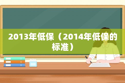2013年低保（2014年低保的標(biāo)準(zhǔn)）