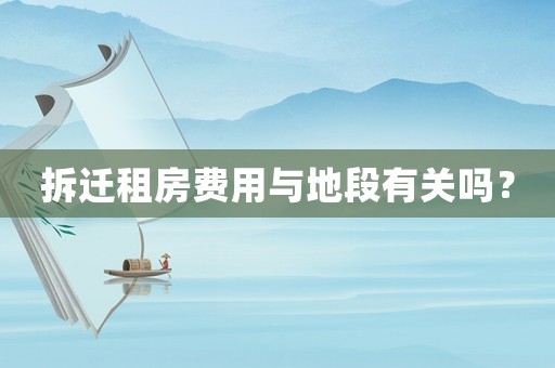 拆遷租房費用與地段有關(guān)嗎？