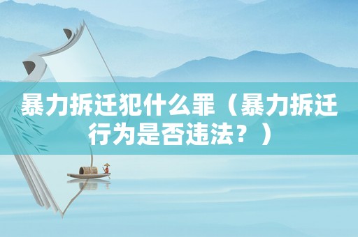 暴力拆遷犯什么罪（暴力拆遷行為是否違法？）