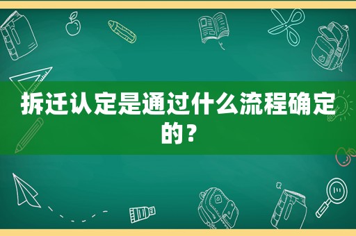 拆遷認(rèn)定是通過(guò)什么流程確定的？