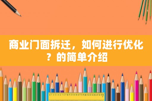 商業(yè)門面拆遷，如何進(jìn)行優(yōu)化？的簡(jiǎn)單介紹