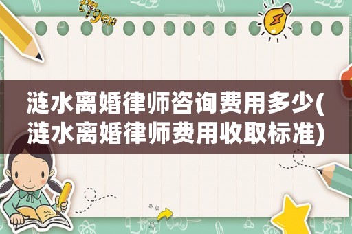漣水離婚律師咨詢費用多少(漣水離婚律師費用收取標準)