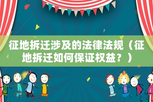 征地拆遷涉及的法律法規(guī)（征地拆遷如何保證權(quán)益？）