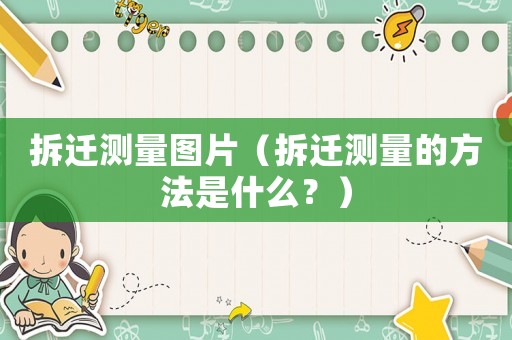 拆遷測(cè)量圖片（拆遷測(cè)量的方法是什么？）