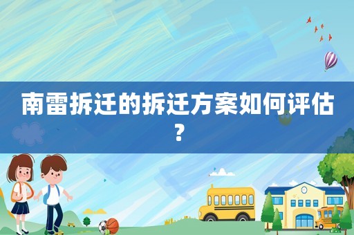 南雷拆遷的拆遷方案如何評估？