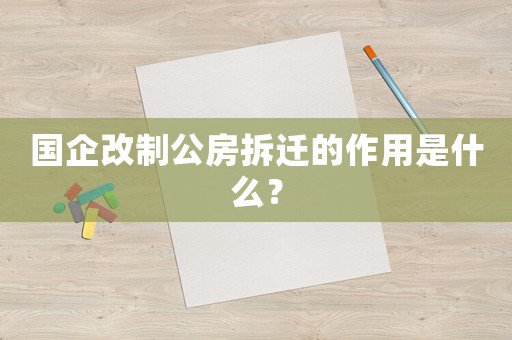 國(guó)企改制公房拆遷的作用是什么？