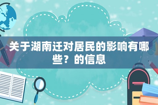 關(guān)于湖南遷對居民的影響有哪些？的信息
