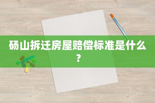 碭山拆遷房屋賠償標(biāo)準(zhǔn)是什么？