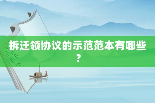 拆遷領(lǐng)協(xié)議的示范范本有哪些？