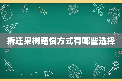 拆遷果樹賠償方式有哪些選擇