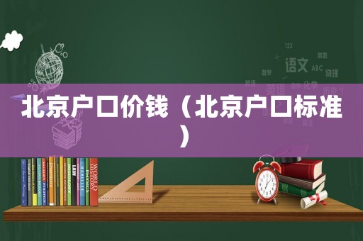 北京戶口價(jià)錢（北京戶口標(biāo)準(zhǔn)）