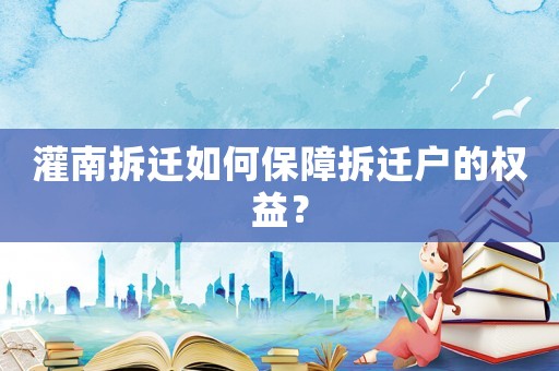 灌南拆遷如何保障拆遷戶的權(quán)益？