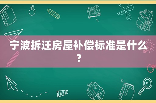 寧波拆遷房屋補(bǔ)償標(biāo)準(zhǔn)是什么？