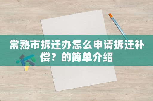 常熟市拆遷辦怎么申請拆遷補(bǔ)償？的簡單介紹