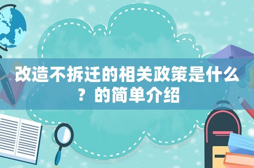 改造不拆遷的相關政策是什么？的簡單介紹