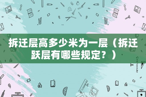 拆遷層高多少米為一層（拆遷躍層有哪些規(guī)定？）