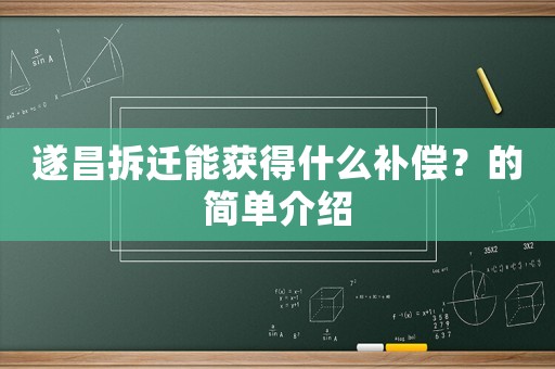 遂昌拆遷能獲得什么補(bǔ)償？的簡(jiǎn)單介紹