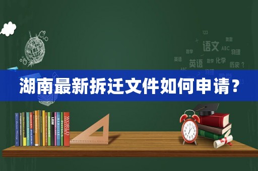 湖南最新拆遷文件如何申請(qǐng)？