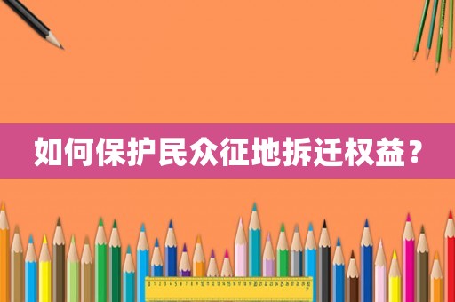 如何保護民眾征地拆遷權(quán)益？