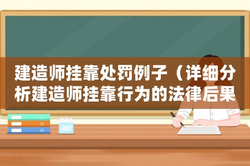 建造師掛靠處罰例子（詳細分析建造師掛靠行為的法律后果）