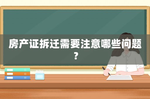 房產(chǎn)證拆遷需要注意哪些問題？