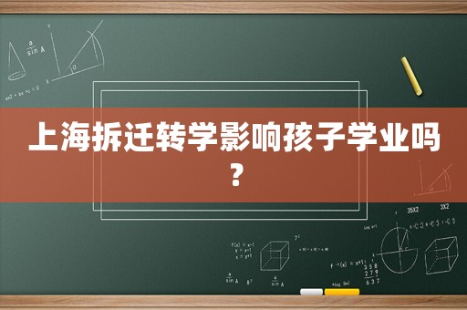 上海拆遷轉(zhuǎn)學(xué)影響孩子學(xué)業(yè)嗎？