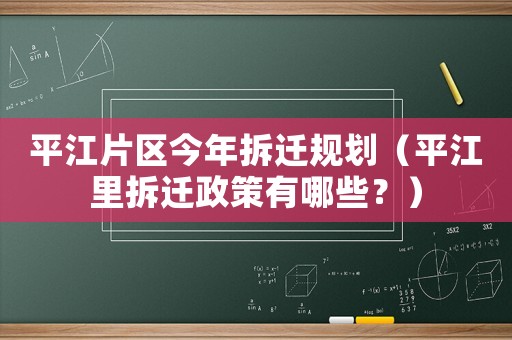 平江片區(qū)今年拆遷規(guī)劃（平江里拆遷政策有哪些？）