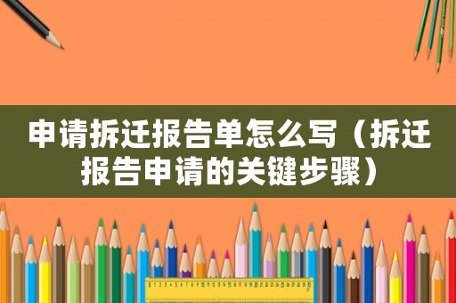申請拆遷報告單怎么寫（拆遷報告申請的關鍵步驟）
