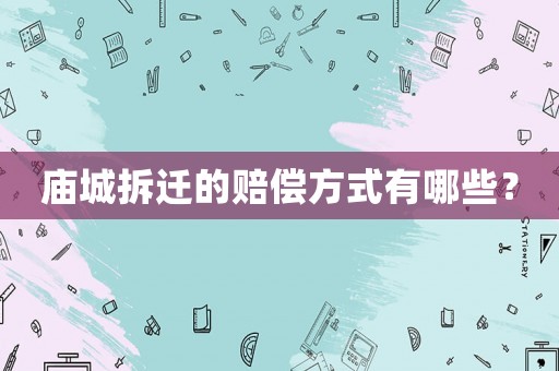 廟城拆遷的賠償方式有哪些？