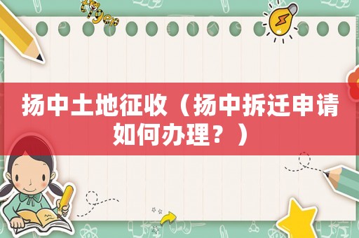 揚(yáng)中土地征收（揚(yáng)中拆遷申請(qǐng)如何辦理？）