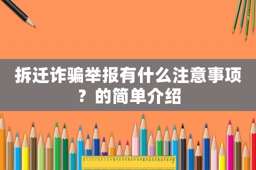 拆遷詐騙舉報有什么注意事項？的簡單介紹