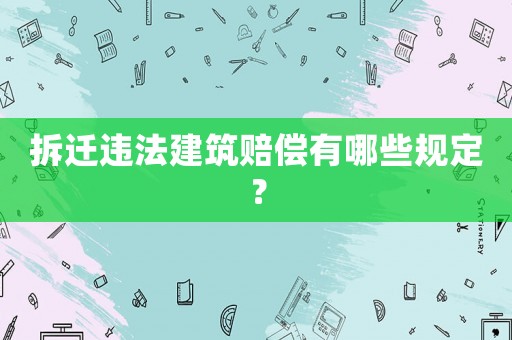 拆遷違法建筑賠償有哪些規(guī)定？