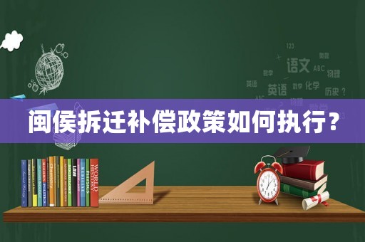 閩侯拆遷補(bǔ)償政策如何執(zhí)行？