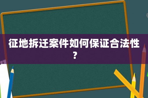 征地拆遷案件如何保證合法性？