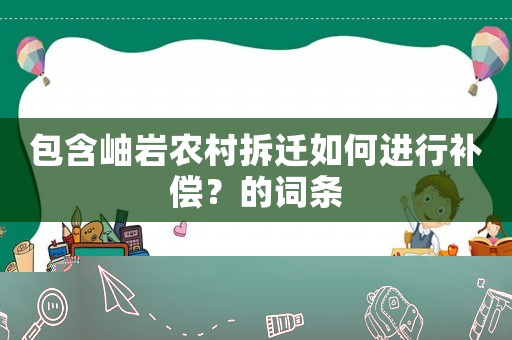 包含岫巖農(nóng)村拆遷如何進行補償？的詞條